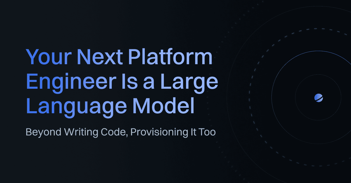 Your Next Platform Engineer Is a Large Language Model